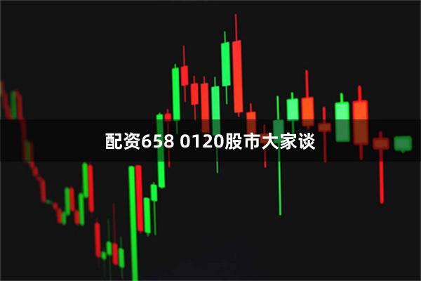 配资658 0120股市大家谈